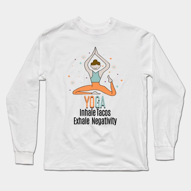 YOGA - Inhale Tacos Exhale Negativity Long Sleeve T-Shirt by Fashioned by You, Created by Me A.zed